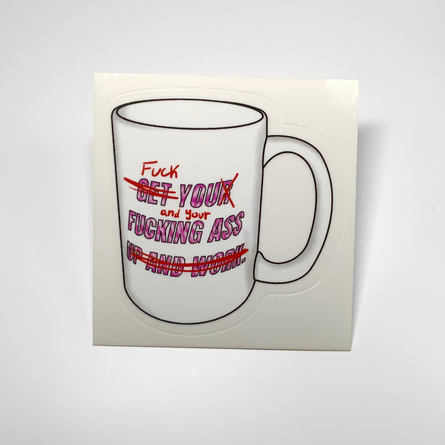 Get Your Fucking Ass Up and Work Mug Transparent Waterproof Sticker